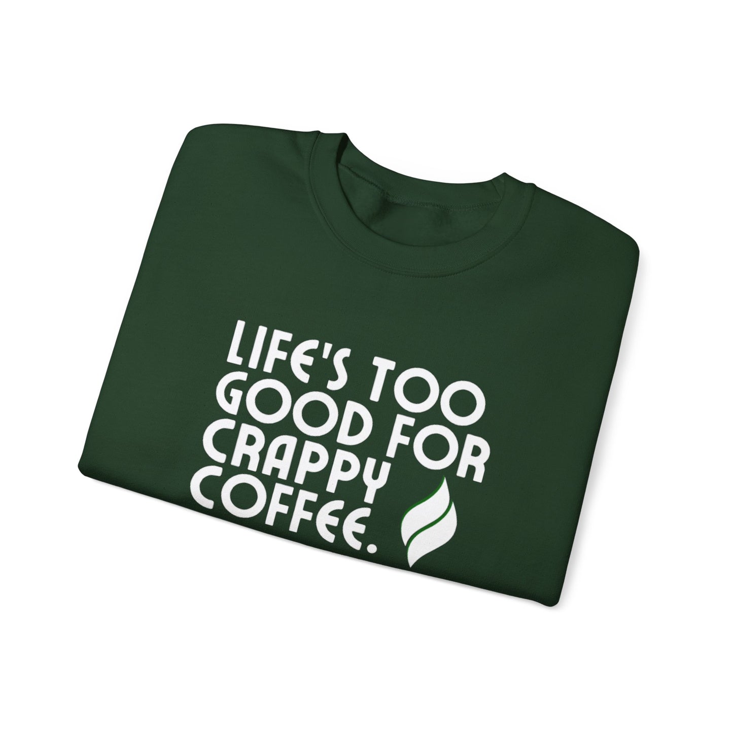 Life's Too Good For Crappy Coffee™ Crewneck Sweatshirt