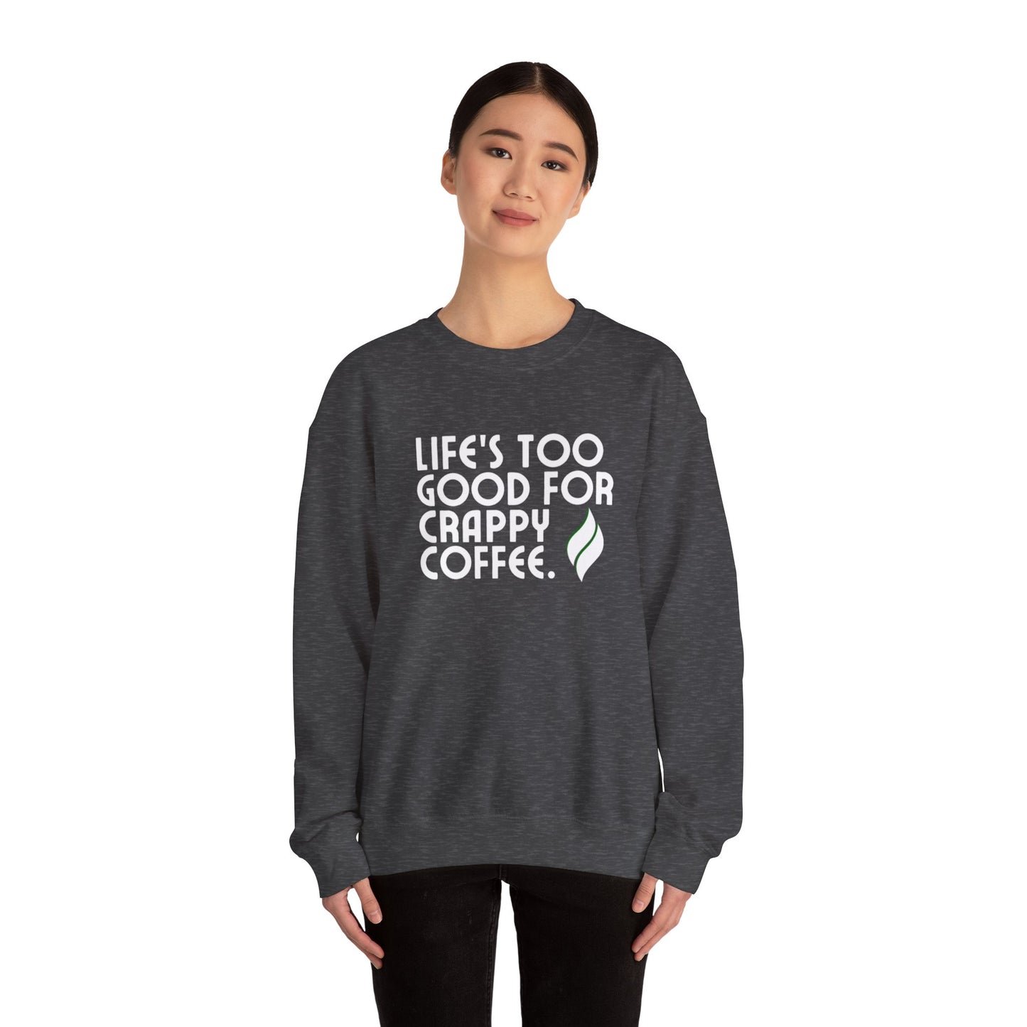 Life's Too Good For Crappy Coffee™ Crewneck Sweatshirt