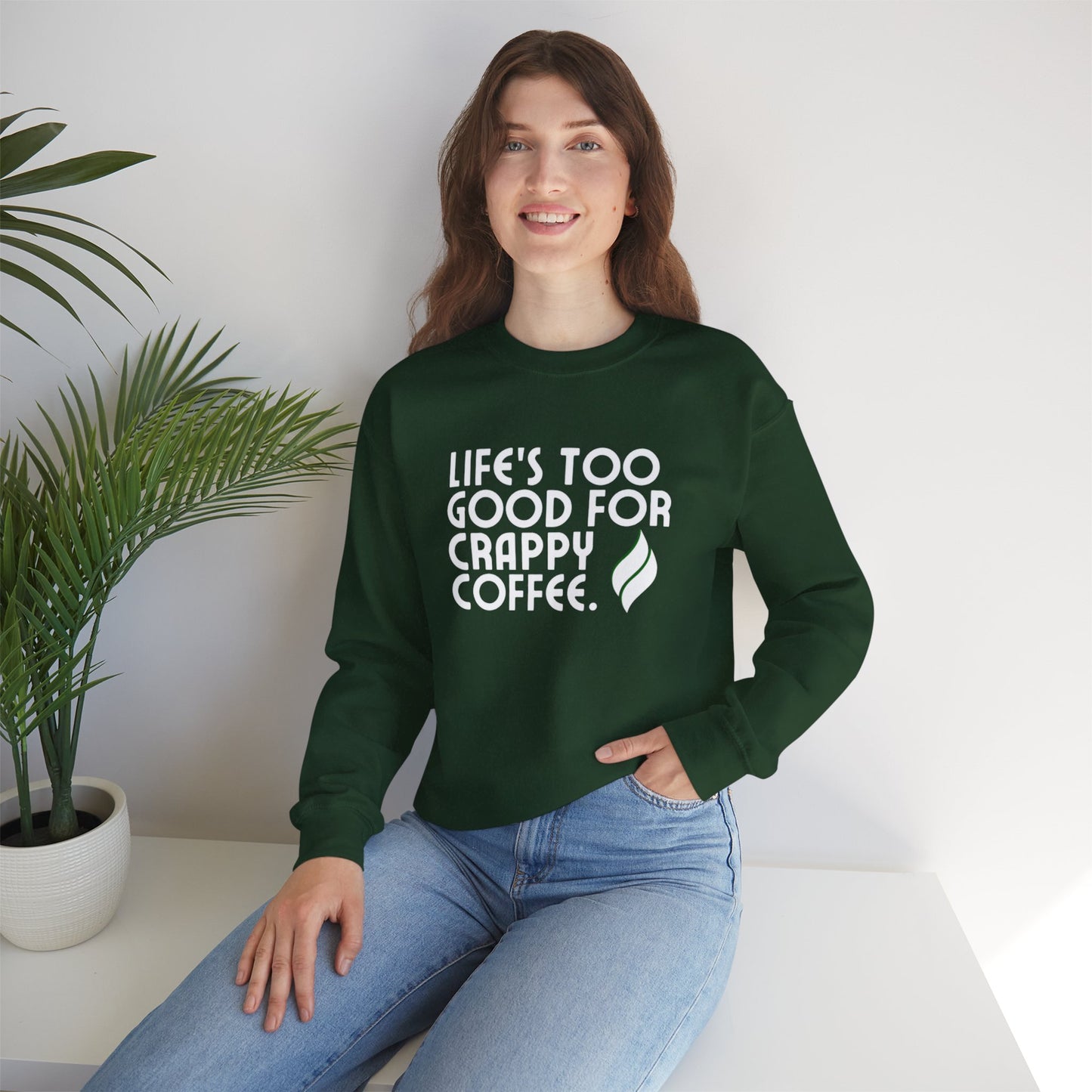 Life's Too Good For Crappy Coffee™ Crewneck Sweatshirt