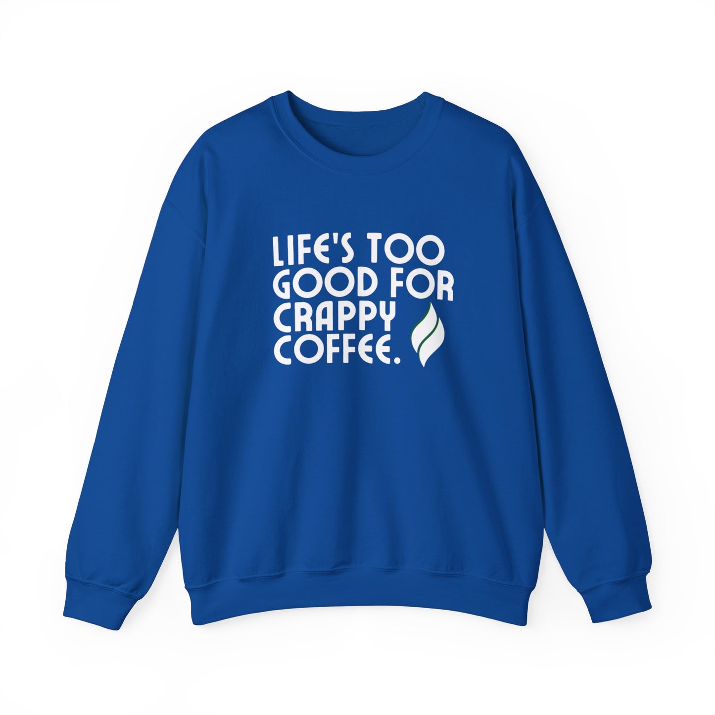 Life's Too Good For Crappy Coffee™ Crewneck Sweatshirt