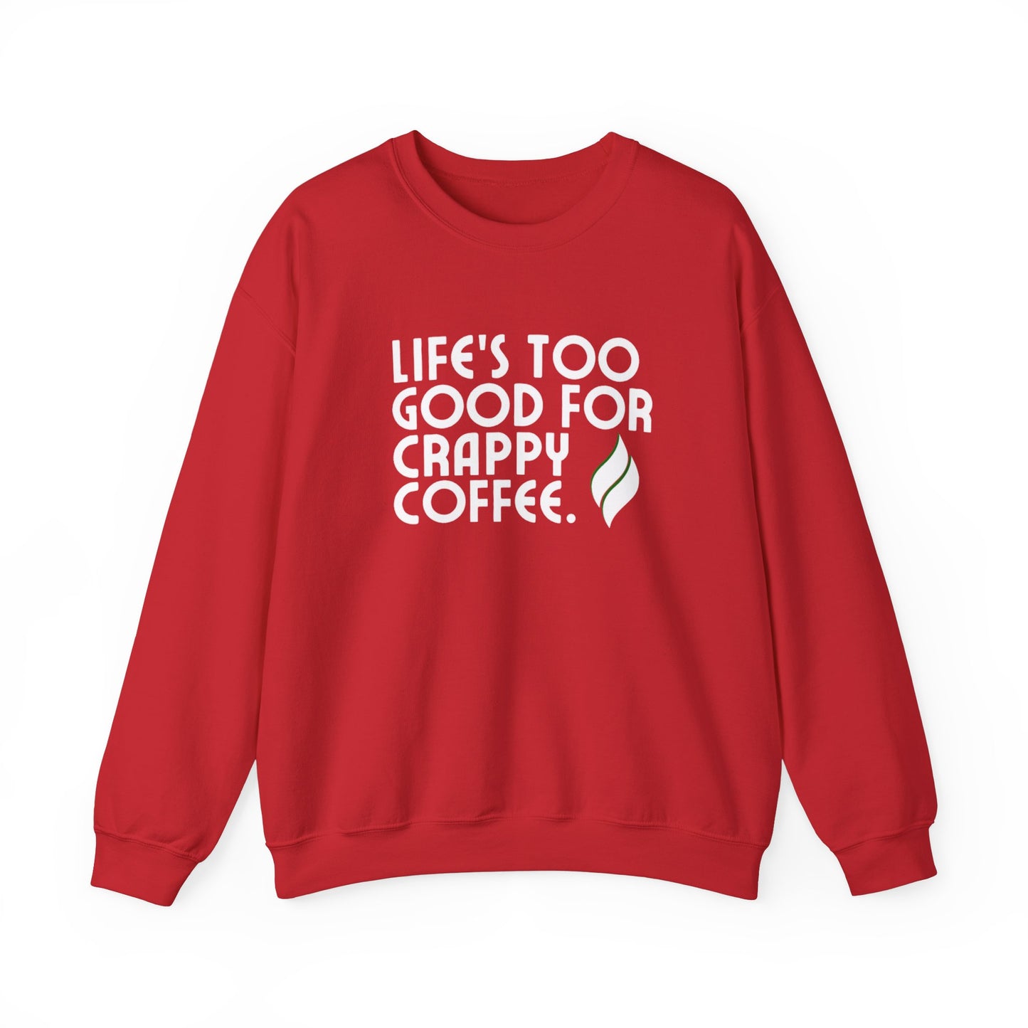 Life's Too Good For Crappy Coffee™ Crewneck Sweatshirt