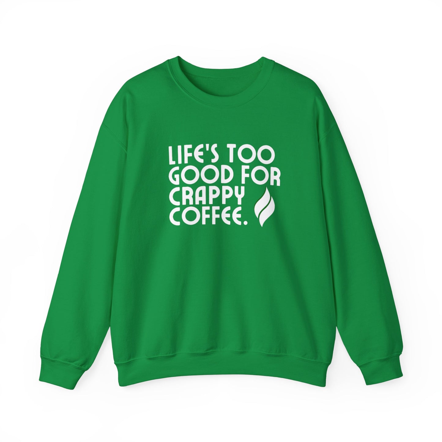 Life's Too Good For Crappy Coffee™ Crewneck Sweatshirt