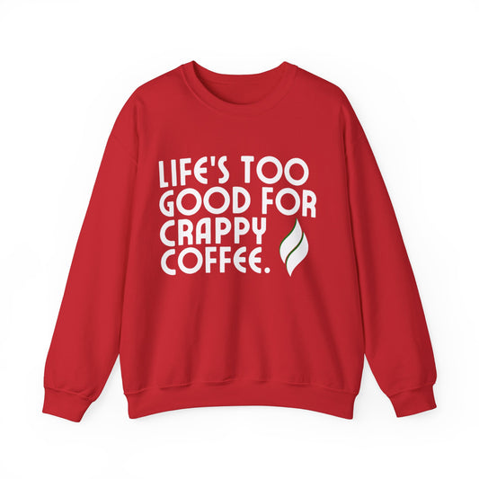 Life Is Too Good For Crappy Coffee™ Women's Crewneck Sweatshirt