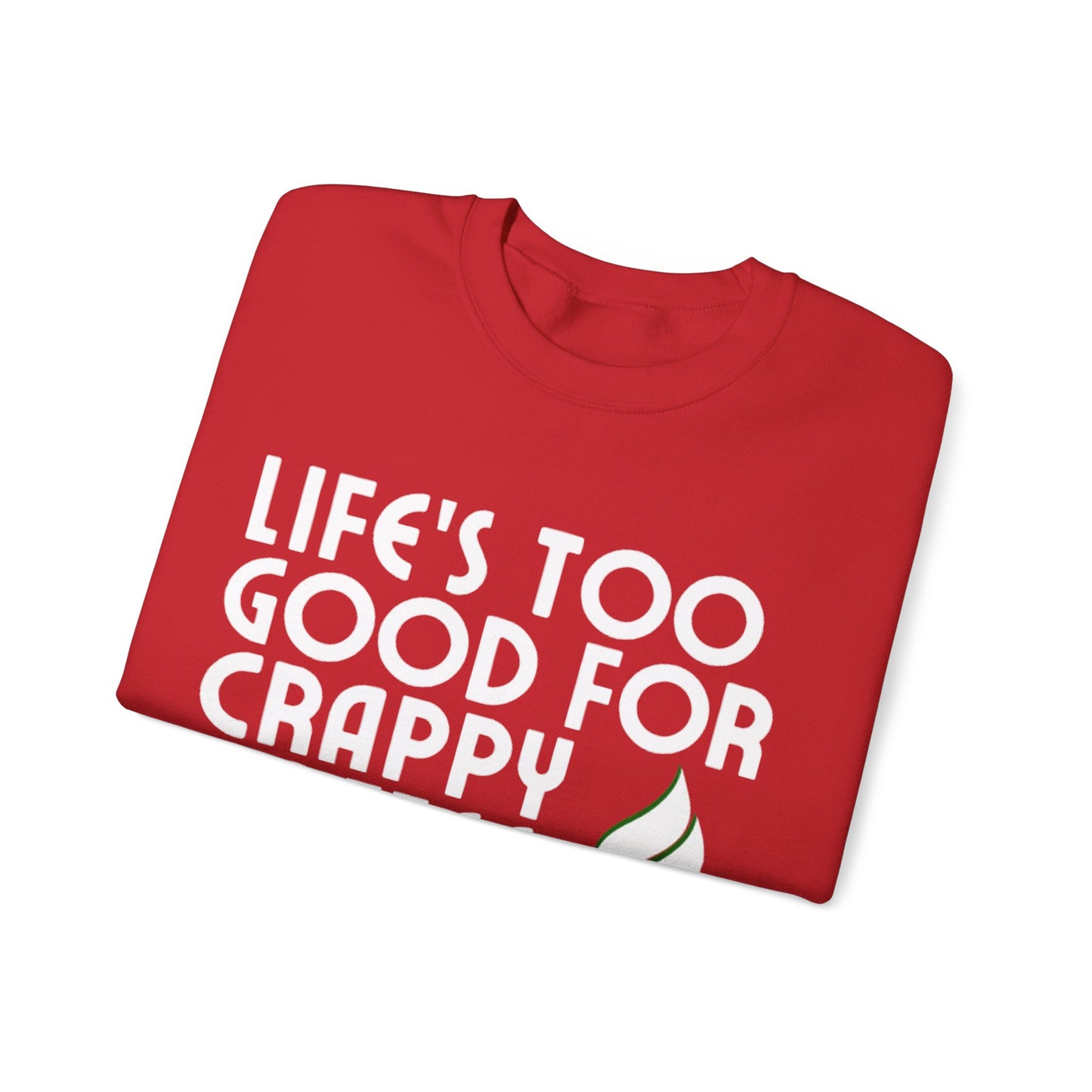 Life Is Too Good For Crappy Coffee™ Women's Crewneck Sweatshirt