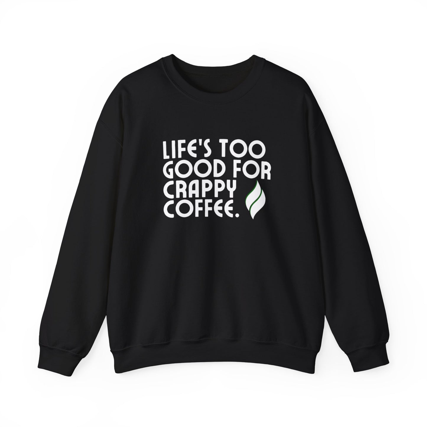 Life's Too Good For Crappy Coffee™ Crewneck Sweatshirt