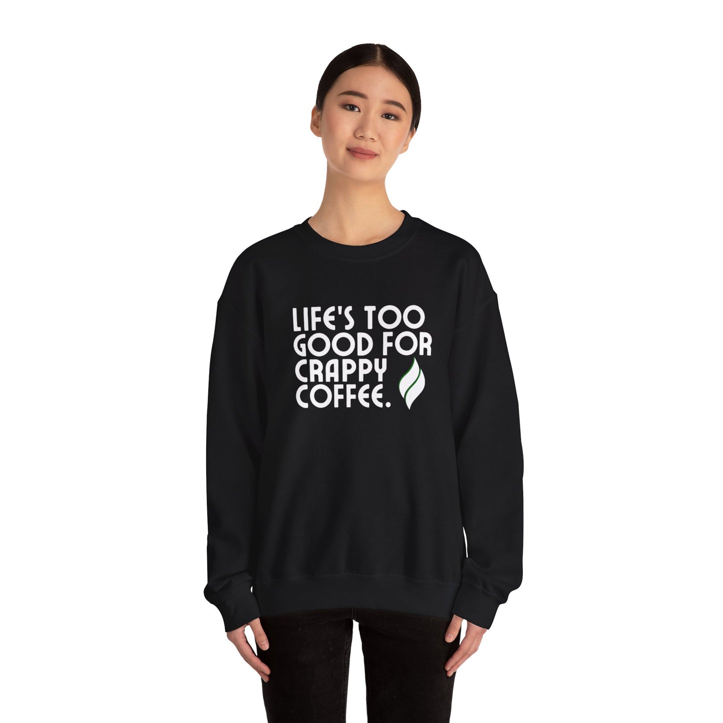 Life's Too Good For Crappy Coffee™ Crewneck Sweatshirt