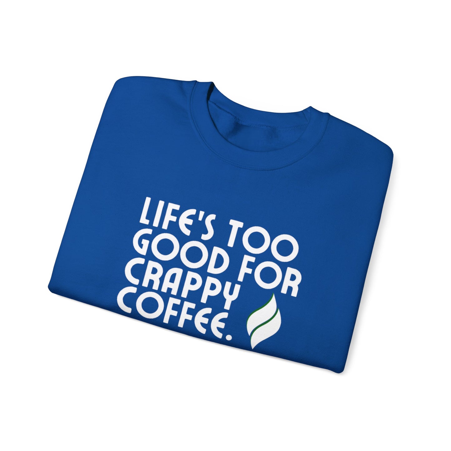 Life's Too Good For Crappy Coffee™ Crewneck Sweatshirt